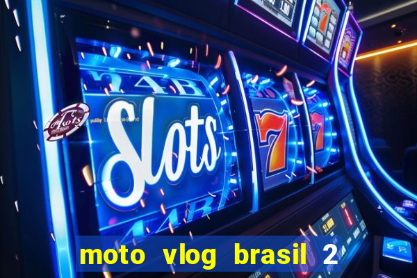 moto vlog brasil 2 dinheiro infinito